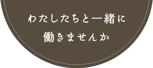 わたしたちと一緒に働きませんか